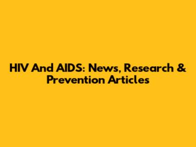 HIV And AIDS: News, Research & Prevention Articles