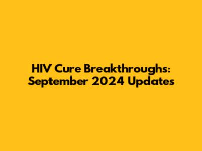 HIV Cure Breakthroughs: September 2024 Updates