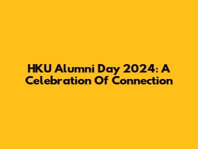 HKU Alumni Day 2024: A Celebration Of Connection
