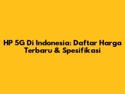 HP 5G Di Indonesia: Daftar Harga Terbaru & Spesifikasi