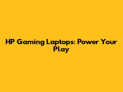 HP Gaming Laptops: Power Your Play