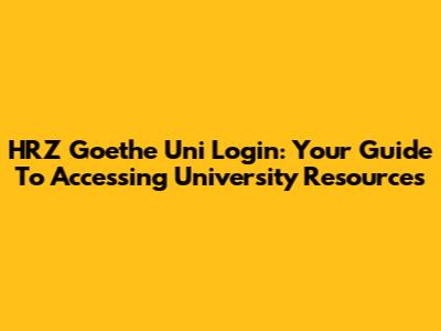 HRZ Goethe Uni Login: Your Guide To Accessing University Resources
