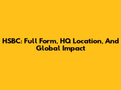 HSBC: Full Form, HQ Location, And Global Impact