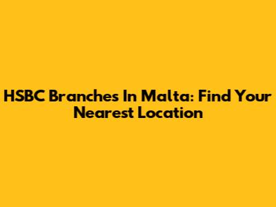 HSBC Branches In Malta: Find Your Nearest Location