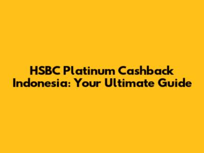 HSBC Platinum Cashback Indonesia: Your Ultimate Guide