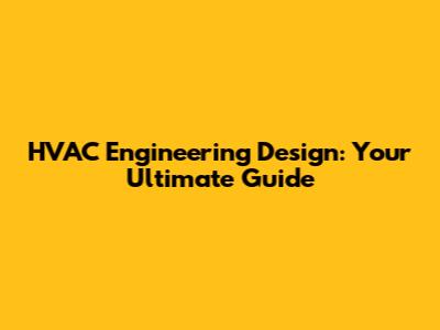 HVAC Engineering Design: Your Ultimate Guide