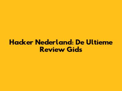 Hacker Nederland: De Ultieme Review Gids
