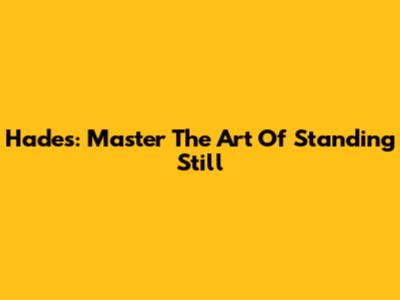 Hades: Master The Art Of Standing Still