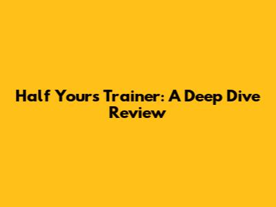 Half Yours Trainer: A Deep Dive Review