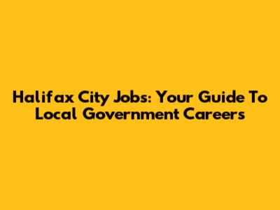 Halifax City Jobs: Your Guide To Local Government Careers