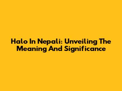 Halo In Nepali: Unveiling The Meaning And Significance