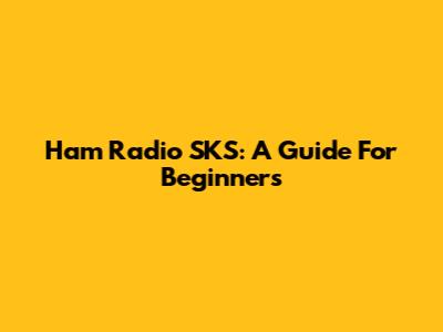 Ham Radio SKS: A Guide For Beginners