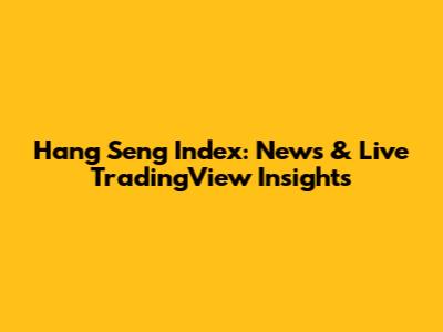 Hang Seng Index: News & Live TradingView Insights