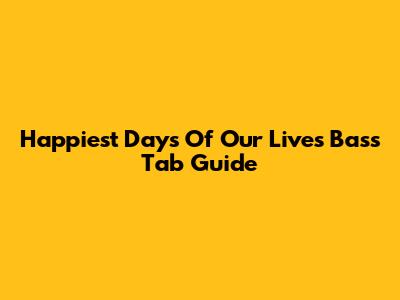 Happiest Days Of Our Lives Bass Tab Guide