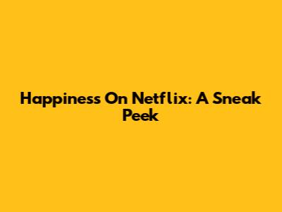 Happiness On Netflix: A Sneak Peek