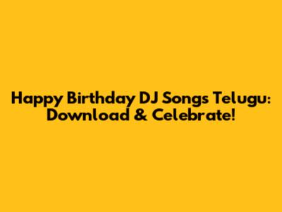 Happy Birthday DJ Songs Telugu: Download & Celebrate!