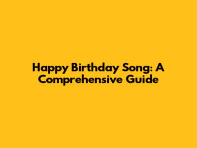 Happy Birthday Song: A Comprehensive Guide