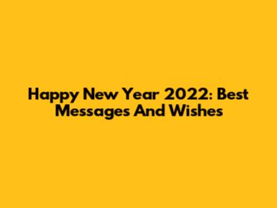 Happy New Year 2022: Best Messages And Wishes