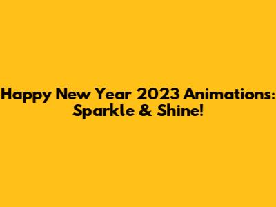 Happy New Year 2023 Animations: Sparkle & Shine!