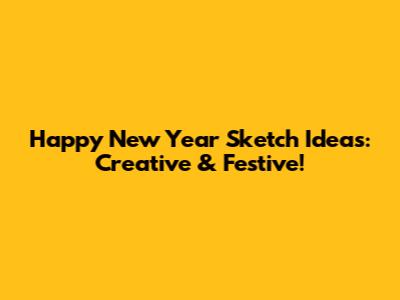 Happy New Year Sketch Ideas: Creative & Festive!