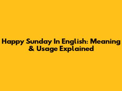 Happy Sunday In English: Meaning & Usage Explained