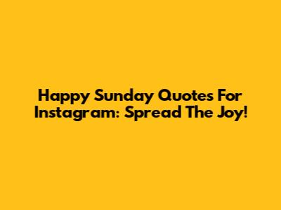 Happy Sunday Quotes For Instagram: Spread The Joy!