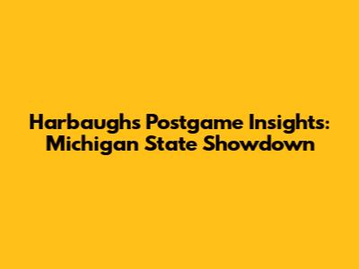 Harbaugh's Postgame Insights: Michigan State Showdown