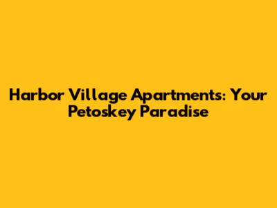 Harbor Village Apartments: Your Petoskey Paradise