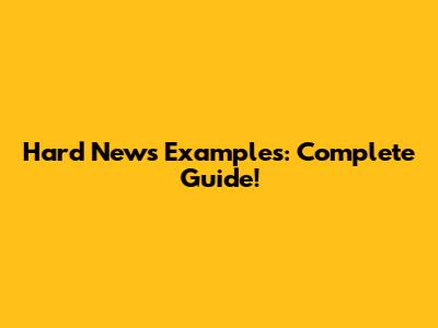 Hard News Examples: Complete Guide!
