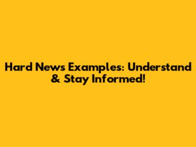 Hard News Examples: Understand & Stay Informed!
