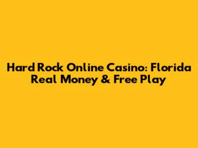 Hard Rock Online Casino: Florida Real Money & Free Play