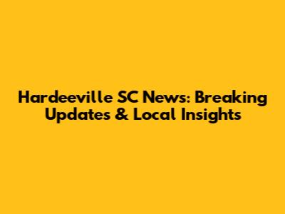 Hardeeville SC News: Breaking Updates & Local Insights