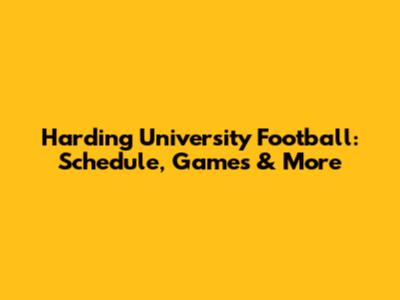 Harding University Football: Schedule, Games & More