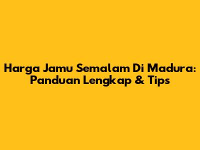 Harga Jamu Semalam Di Madura: Panduan Lengkap & Tips