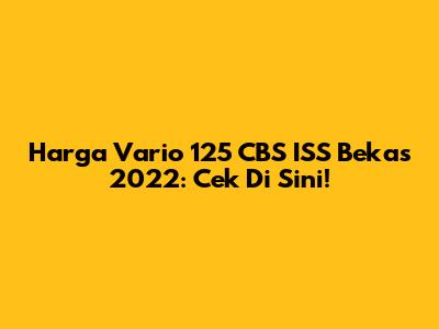 Harga Vario 125 CBS ISS Bekas 2022: Cek Di Sini!