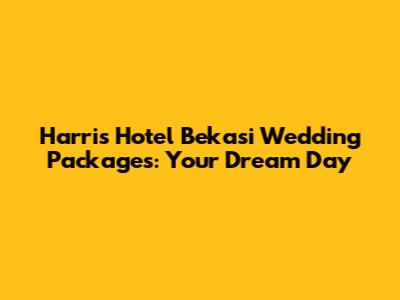 Harris Hotel Bekasi Wedding Packages: Your Dream Day