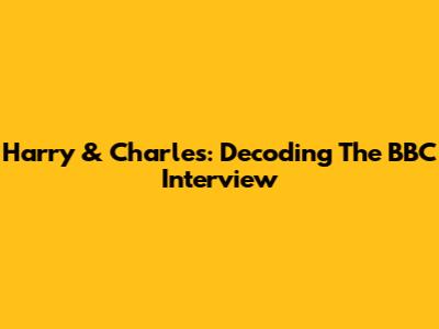Harry & Charles: Decoding The BBC Interview