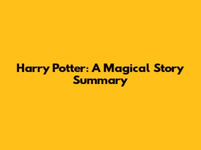 Harry Potter: A Magical Story Summary