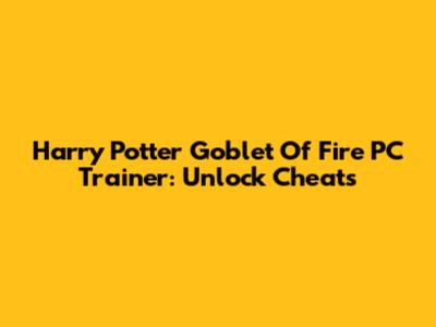 Harry Potter Goblet Of Fire PC Trainer: Unlock Cheats