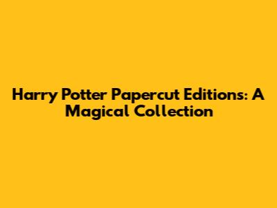 Harry Potter Papercut Editions: A Magical Collection