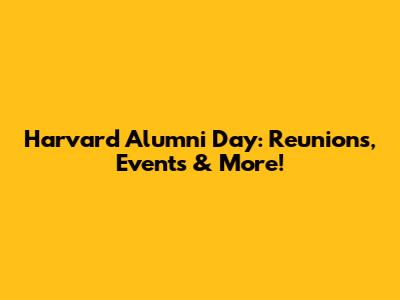 Harvard Alumni Day: Reunions, Events & More!
