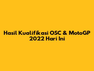 Hasil Kualifikasi OSC & MotoGP 2022 Hari Ini