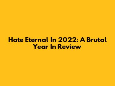 Hate Eternal In 2022: A Brutal Year In Review
