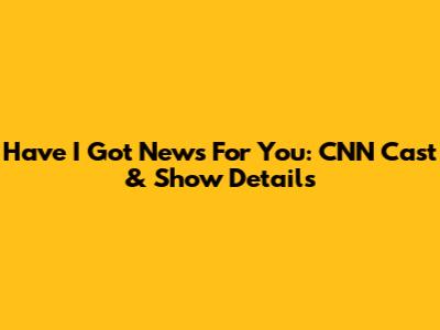 Have I Got News For You: CNN Cast & Show Details