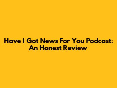 Have I Got News For You Podcast: An Honest Review
