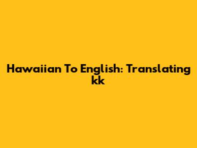 Hawaiian To English: Translating 'kk'