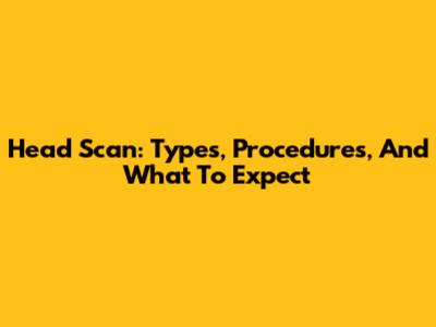 Head Scan: Types, Procedures, And What To Expect