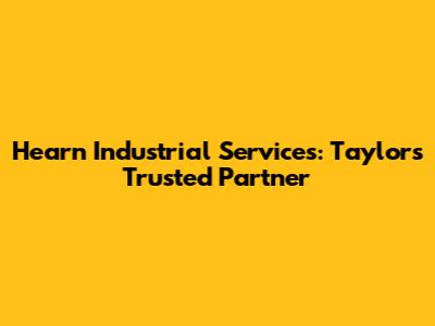 Hearn Industrial Services: Taylor's Trusted Partner