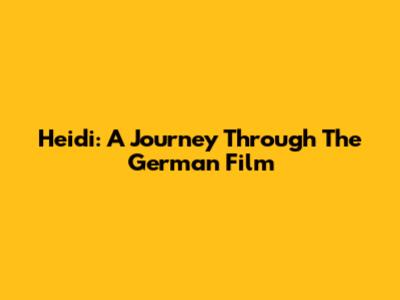 Heidi: A Journey Through The German Film