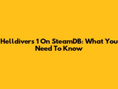 Helldivers 1 On SteamDB: What You Need To Know